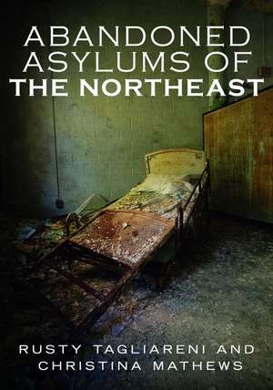 Abandoned Asylums of the Northeast de Rusty Tagliareni