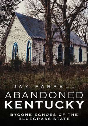 Abandoned Kentucky de Jay Farrell