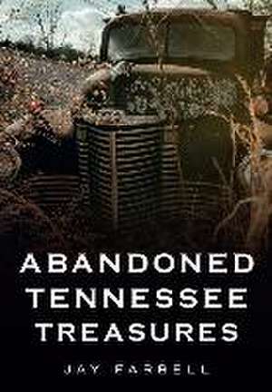 Abandoned Tennessee Treasures de Jay Farrell