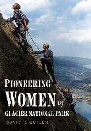 Pioneering Women of Glacier National Park de David R Butler