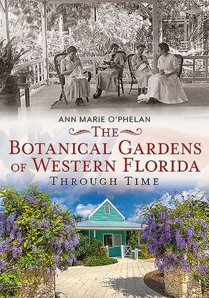 The Botanical Gardens of Western Florida Through Time de Ann O'Phelan