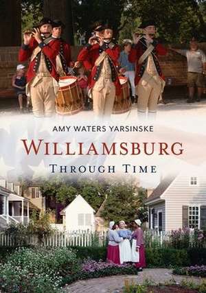 Williamsburg Through Time de Yarsinske, Amy Waters
