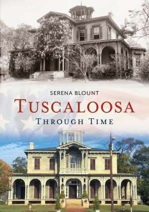 Tuscaloosa Through Time de Blount, Serena