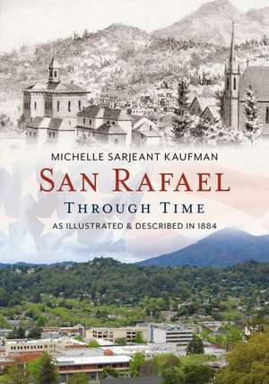 San Rafael Through Time: As Illustrated & Described in 1884 de Michelle Sarjeant Kaufman