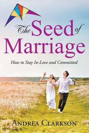 The Seed of Marriage de Andrea Clarkson