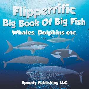 Flipperrific Big Book of Big Fish (Whales, Dolphins Etc): The Self-Improvement Doctrine de Speedy Publishing LLC