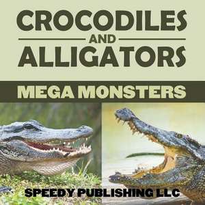 Crocodiles and Alligators Mega Monsters: A Self-Help Guide to Ace in Anything de Speedy Publishing LLC