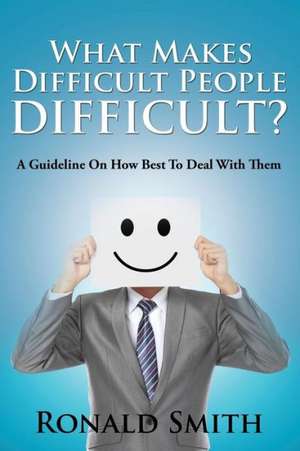 What Makes Difficult People Difficult? de Ronald Smith