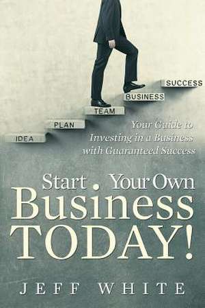 Start Your Own Business Today! de Jeff White