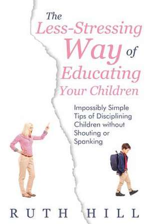 The Less-Stressing Way of Educating Your Children de Ruth Hill