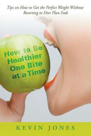 How to Be Healthier One Bite at a Time de Kevin Jones