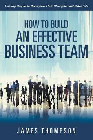 How to Build an Effective Business Team de James Thompson