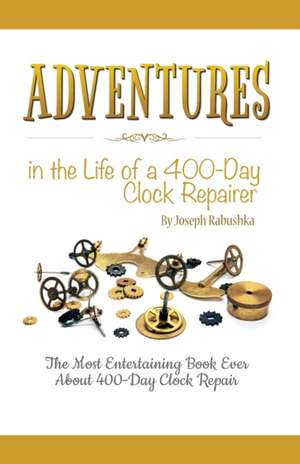 Adventures in the Life of a 400-Day Clock Repairer de Joseph Rabushka