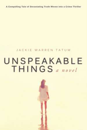 Unspeakable Things de Jackie Warren Tatum