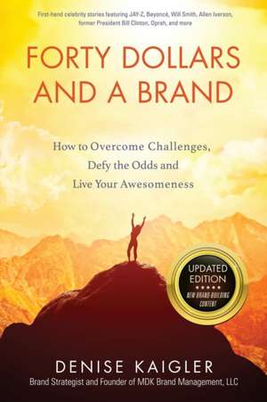 Forty Dollars and a Brand: How to Overcome Challenges, Defy the Odds and Live Your Awesomeness de Denise Kaigler