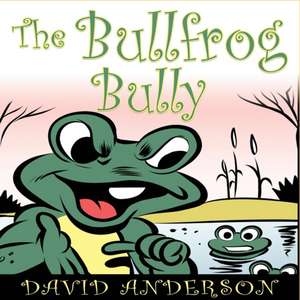 The Bullfrog Bully de Anderson David