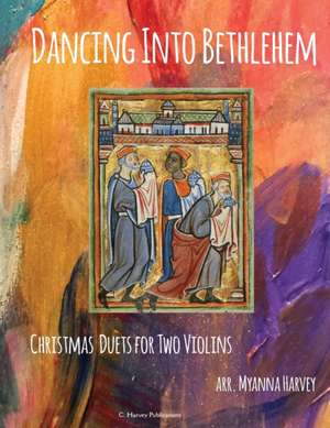 Dancing Into Bethlehem, Christmas Duets for Two Violins de Myanna Harvey