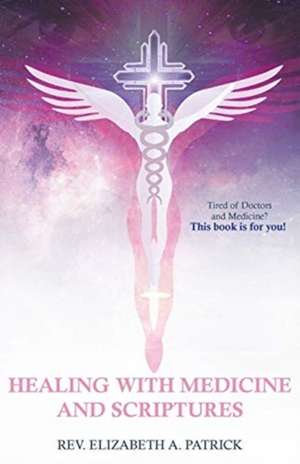 Healing with Medicine and Scriptures de Rev. Elizabeth A. Patrick