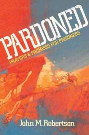 Pardoned: Prayers and Promises for Prisoners de John M. Robertson