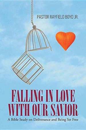 Falling in Love with Our Savior de Pastor Rayfield Boyd Jr.