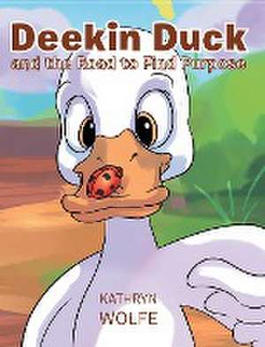 Deekin Duck and the Road to Find Purpose de Kathryn Wolfe