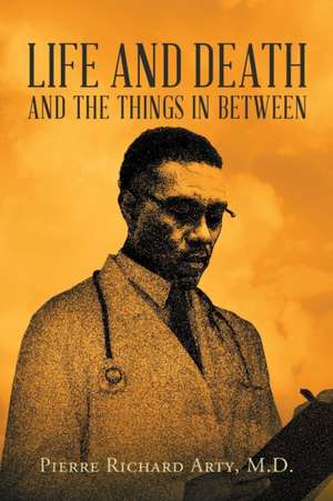 Life And Death And The Things In Between de Pierre Richard Arty M. D.