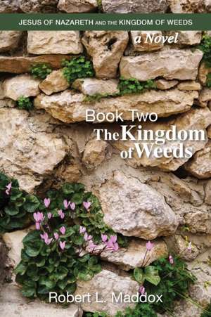 Jesus of Nazareth and the Kingdom of Weeds: Book Two: The Kingdom of Weeds de Robert L. Maddox