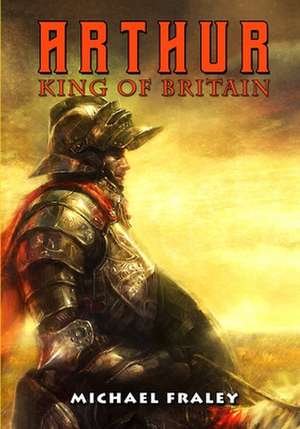 Arthur: King of Britain de Michael Fraley