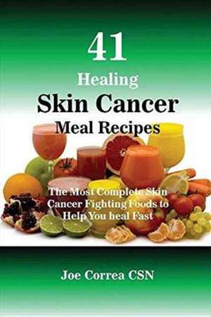 41 Healing Skin Cancer Meal Recipes de Joe Correa