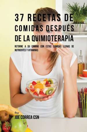 37 Recetas De Comidas Después De La Quimioterapia de Joe Correa