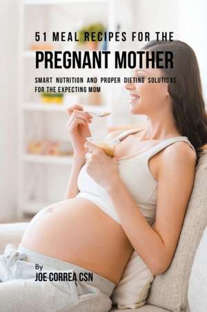 51 Meal Recipes for the Pregnant Mother de Joe Correa