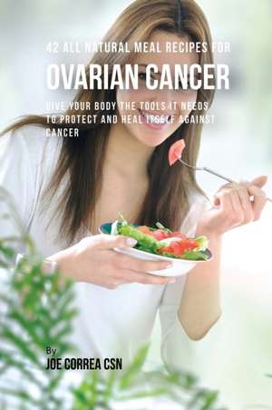 42 All Natural Meal Recipes for Ovarian Cancer de Joe Correa