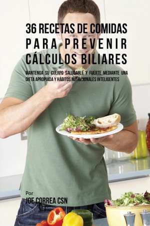 36 Recetas De Comidas Para Prevenir Cálculos Biliares de Joe Correa