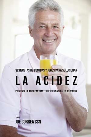 92 Recetas de Comidas y Jugos Para Solucionar La Acidez de Joe Correa