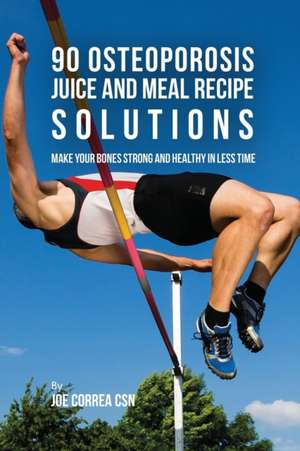 90 Osteoporosis Juice and Meal Recipe Solutions de Joe Correa