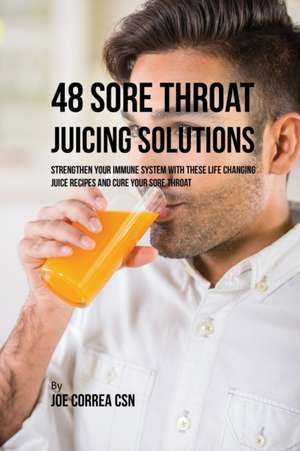 48 Sore Throat Juicing Solutions de Joe Correa