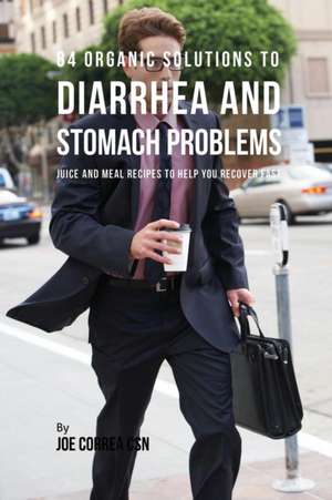 84 Organic Solutions to Diarrhea and Stomach Problems de Joe Correa