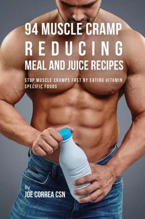 94 Muscle Cramp Reducing Meal and Juice Recipes de Joe Correa