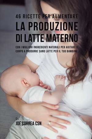 46 Ricette per aumentare la produzione di latte materno de Joe Correa