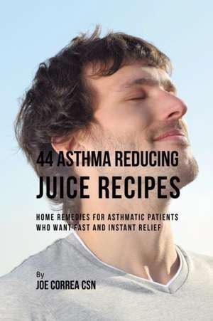 44 Asthma Reducing Juice Recipes de Joe Correa