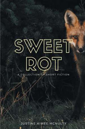 Sweet Rot de Justine Aimee McNulty