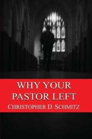 Why Your Pastor Left de Christopher D Schmitz