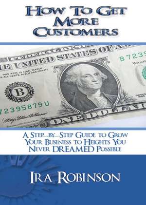 How to Get More Customers de Ira Robinson