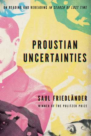 Proustian Uncertainties: On Reading and Rereading In Search of Lost Time de Saul Friedlander