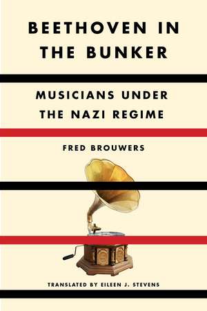 Beethoven in the Bunker: Musicians Under the Nazi Regime de Fred Brouwers