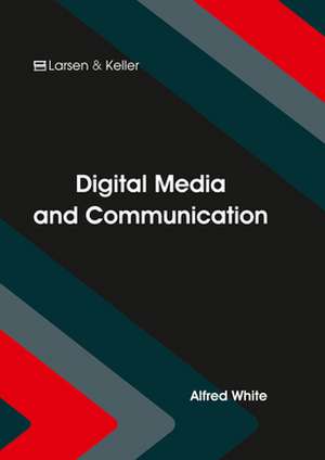 Digital Media and Communication de Alfred White