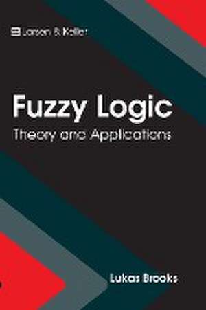 Fuzzy Logic: Theory and Applications de Lukas Brooks