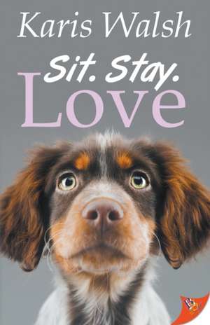 Sit. Stay. Love. de Karis Walsh