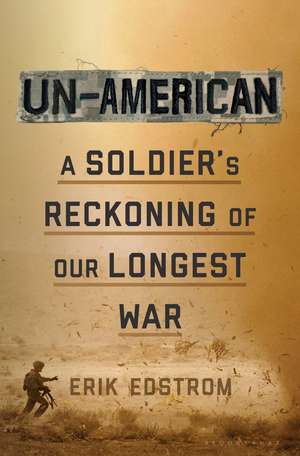 Un-American: A Soldier's Reckoning of Our Longest War de Erik Edstrom