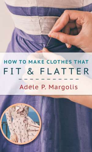 How to Make Clothes That Fit and Flatter de Adele Margolis